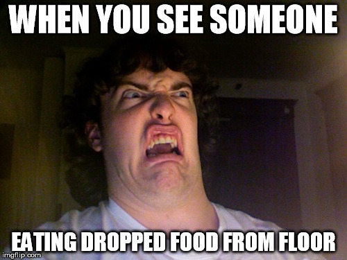 Oh No Meme | WHEN YOU SEE SOMEONE EATING DROPPED FOOD FROM FLOOR | image tagged in memes,oh no | made w/ Imgflip meme maker
