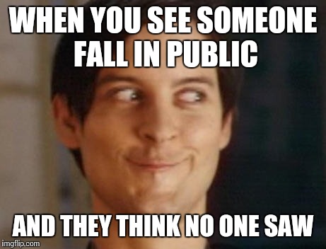 Spiderman Peter Parker | WHEN YOU SEE SOMEONE FALL IN PUBLIC AND THEY THINK NO ONE SAW | image tagged in memes,spiderman peter parker | made w/ Imgflip meme maker
