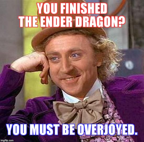 Creepy Condescending Wonka Meme | YOU FINISHED THE ENDER DRAGON? YOU MUST BE OVERJOYED. | image tagged in memes,creepy condescending wonka | made w/ Imgflip meme maker