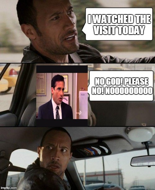 The Rock Driving | I WATCHED THE VISIT TODAY NO GOD! PLEASE NO! NOOOOOOOOO | image tagged in memes,the rock driving | made w/ Imgflip meme maker