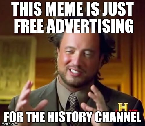 Ancient Aliens | THIS MEME IS JUST FREE ADVERTISING FOR THE HISTORY CHANNEL | image tagged in memes,ancient aliens | made w/ Imgflip meme maker