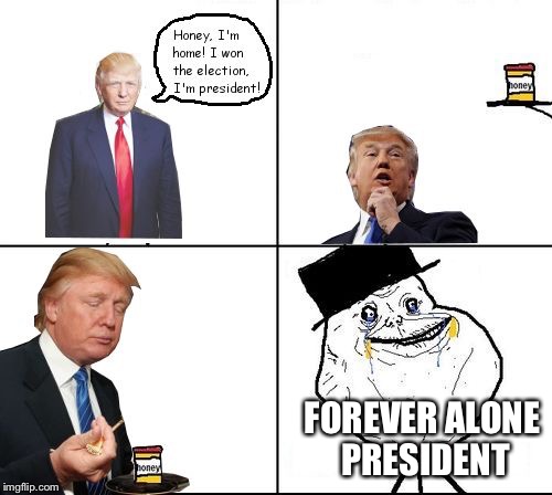 Forever Alone President... don't try to make an acronym for it... | FOREVER ALONE PRESIDENT | image tagged in trump forever alone,memes | made w/ Imgflip meme maker