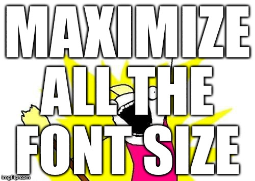X All The Y Meme | MAXIMIZE ALL THE FONT SIZE | image tagged in memes,x all the y | made w/ Imgflip meme maker