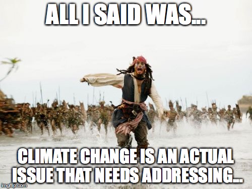 The Pope Being Chased by Christians | ALL I SAID WAS... CLIMATE CHANGE IS AN ACTUAL ISSUE THAT NEEDS ADDRESSING... | image tagged in memes,jack sparrow being chased | made w/ Imgflip meme maker
