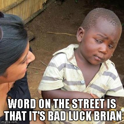Third World Skeptical Kid Meme | WORD ON THE STREET IS THAT IT'S BAD LUCK BRIAN | image tagged in memes,third world skeptical kid | made w/ Imgflip meme maker