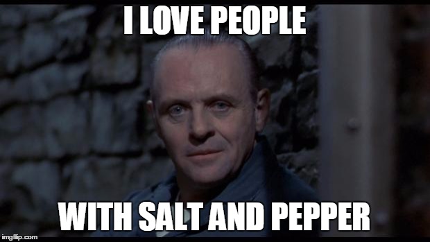 hannibal lecter silence of the lambs | I LOVE PEOPLE WITH SALT AND PEPPER | image tagged in hannibal lecter silence of the lambs | made w/ Imgflip meme maker