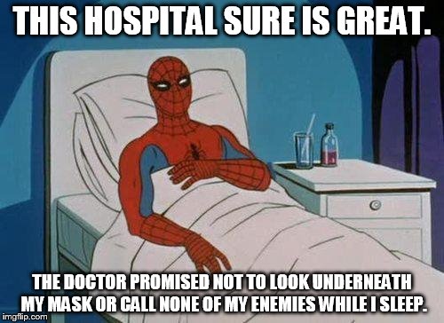 Spiderman Hospital Meme | THIS HOSPITAL SURE IS GREAT. THE DOCTOR PROMISED NOT TO LOOK UNDERNEATH MY MASK OR CALL NONE OF MY ENEMIES WHILE I SLEEP. | image tagged in memes,spiderman hospital,spiderman | made w/ Imgflip meme maker