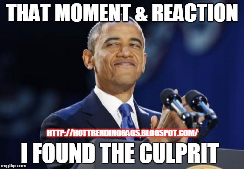 2nd Term Obama Meme | THAT MOMENT & REACTION I FOUND THE CULPRIT HTTP://HOTTRENDINGGAGS.BLOGSPOT.COM/ | image tagged in memes,2nd term obama | made w/ Imgflip meme maker