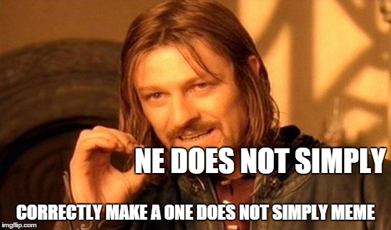 One Does Not Simply | NE DOES NOT SIMPLY CORRECTLY MAKE A ONE DOES NOT SIMPLY MEME | image tagged in memes,one does not simply | made w/ Imgflip meme maker