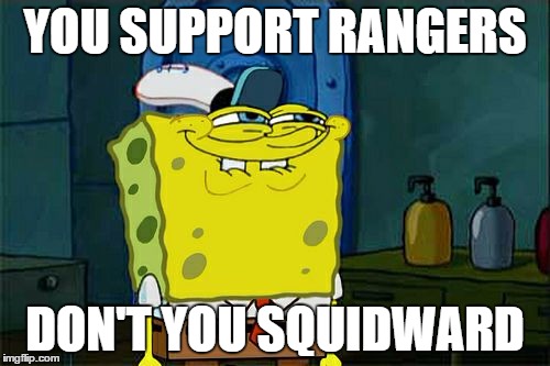 Squidward Supports Rangers... *sigh | YOU SUPPORT RANGERS DON'T YOU SQUIDWARD | image tagged in memes,dont you squidward | made w/ Imgflip meme maker