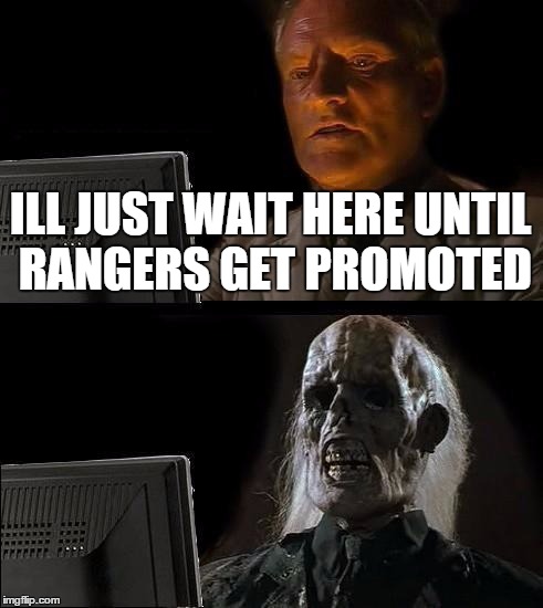 Rangers Fans | ILL JUST WAIT HERE UNTIL RANGERS GET PROMOTED | image tagged in memes,ill just wait here | made w/ Imgflip meme maker