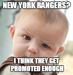 Skeptical Baby Meme | NEW YORK RANGERS? I THINK THEY GET PROMOTED ENOUGH | image tagged in memes,skeptical baby | made w/ Imgflip meme maker