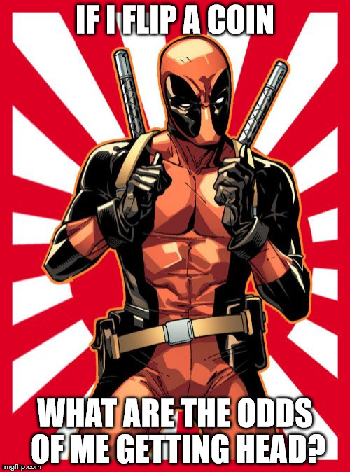 ;) | IF I FLIP A COIN WHAT ARE THE ODDS OF ME GETTING HEAD? | image tagged in memes,deadpool pick up lines | made w/ Imgflip meme maker