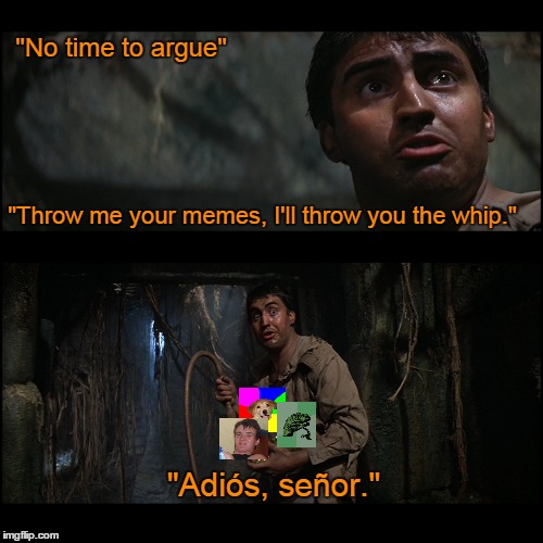 Raiders of the Lost Memes | "No time to argue" "Adiós, señor." "Throw me your memes, I'll throw you the whip." | image tagged in funny memes,imgflip,raiders of the lost ark,satipo | made w/ Imgflip meme maker