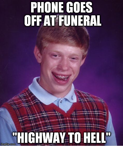Bad Luck Brian Meme | PHONE GOES OFF AT FUNERAL "HIGHWAY TO HELL" | image tagged in memes,bad luck brian | made w/ Imgflip meme maker