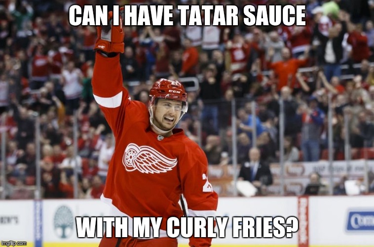 CAN I HAVE TATAR SAUCE WITH MY CURLY FRIES? | image tagged in detroit red wings,hockey,nhl | made w/ Imgflip meme maker