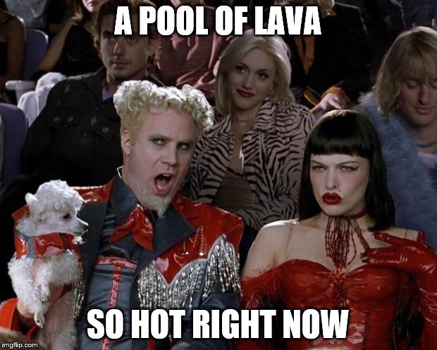 Lava pool | A POOL OF LAVA SO HOT RIGHT NOW | image tagged in memes,mugatu so hot right now | made w/ Imgflip meme maker