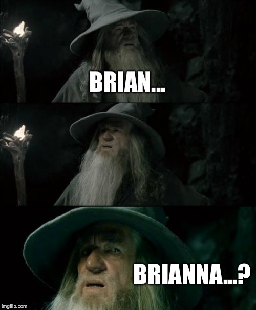 Confused Gandalf Meme | BRIAN... BRIANNA...? | image tagged in memes,confused gandalf | made w/ Imgflip meme maker