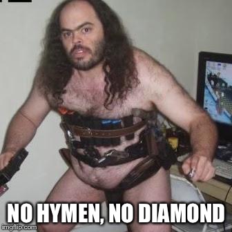 creepy gamer dude | NO HYMEN, NO DIAMOND | image tagged in creepy gamer dude | made w/ Imgflip meme maker