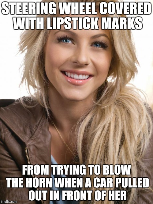 Obviously hot blonde  | STEERING WHEEL COVERED WITH LIPSTICK MARKS FROM TRYING TO BLOW THE HORN WHEN A CAR PULLED OUT IN FRONT OF HER | image tagged in memes,oblivious hot girl | made w/ Imgflip meme maker
