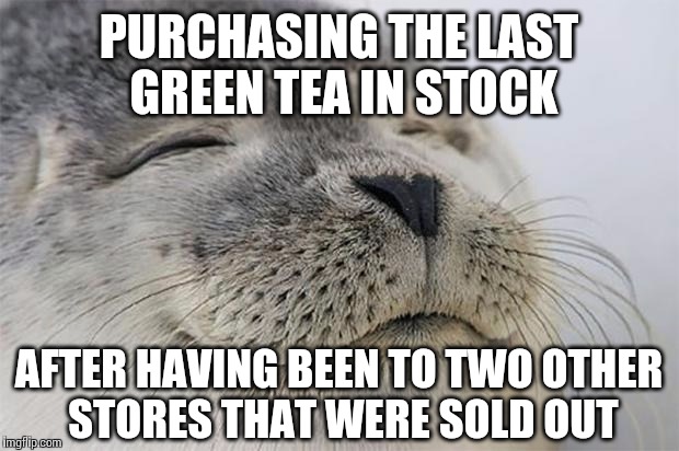 The 3rd gas station was the charm. | PURCHASING THE LAST GREEN TEA IN STOCK AFTER HAVING BEEN TO TWO OTHER STORES THAT WERE SOLD OUT | image tagged in memes,satisfied seal,tea | made w/ Imgflip meme maker