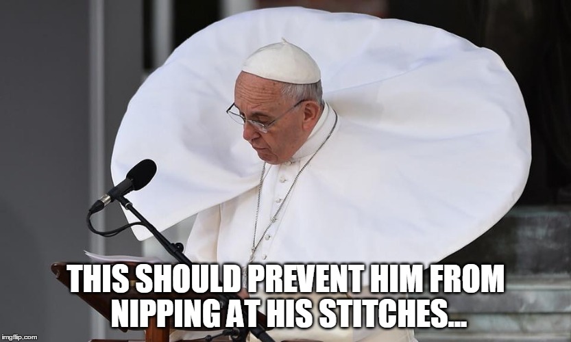 Pope Cone of Shame | THIS SHOULD PREVENT HIM FROM NIPPING AT HIS STITCHES... | image tagged in religion,anti-religion,humor | made w/ Imgflip meme maker