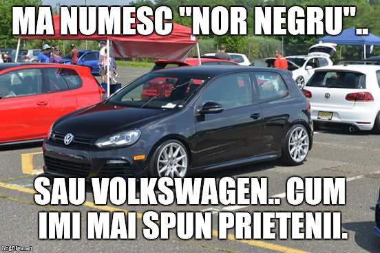 MA NUMESC "NOR NEGRU".. SAU VOLKSWAGEN.. CUM IMI MAI SPUN PRIETENII. | made w/ Imgflip meme maker