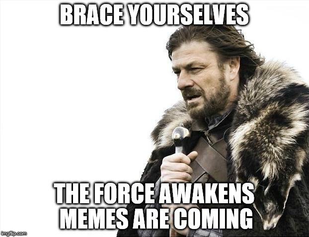 Brace Yourselves X is Coming Meme | BRACE YOURSELVES THE FORCE AWAKENS MEMES ARE COMING | image tagged in memes,brace yourselves x is coming | made w/ Imgflip meme maker