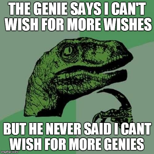 New scientific breakthrough | THE GENIE SAYS I CAN'T WISH FOR MORE WISHES BUT HE NEVER SAID I CANT WISH FOR MORE GENIES | image tagged in memes,philosoraptor | made w/ Imgflip meme maker