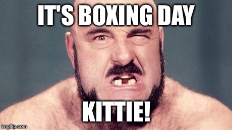 Mad Dog | IT'S BOXING DAY KITTIE! | image tagged in mad dog | made w/ Imgflip meme maker