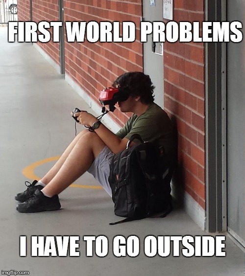 I HAVE TO GO OUTSIDE FIRST WORLD PROBLEMS | image tagged in first world problems,computers,next generation,obese | made w/ Imgflip meme maker