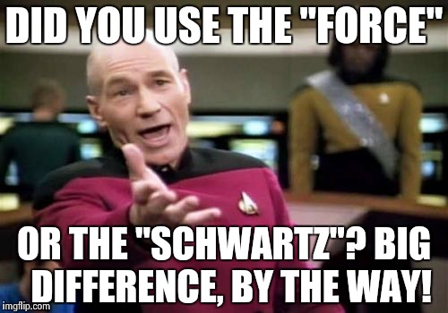 Two tools to remember which does what. | DID YOU USE THE "FORCE" OR THE "SCHWARTZ"? BIG  DIFFERENCE, BY THE WAY! | image tagged in memes,picard wtf | made w/ Imgflip meme maker