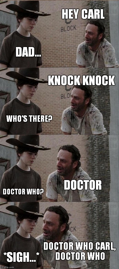 Knock Knock | HEY CARL DAD... KNOCK KNOCK WHO'S THERE? DOCTOR DOCTOR WHO? DOCTOR WHO CARL, DOCTOR WHO *SIGH...* | image tagged in memes,rick and carl long | made w/ Imgflip meme maker