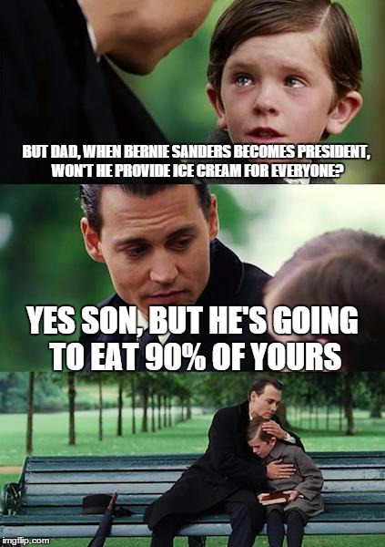 Bernie Sanders Wants Your Ice Cream | BUT DAD, WHEN BERNIE SANDERS BECOMES PRESIDENT, WON'T HE PROVIDE ICE CREAM FOR EVERYONE? YES SON, BUT HE'S GOING TO EAT 90% OF YOURS | image tagged in memes,finding neverland,bernie sanders,socialism | made w/ Imgflip meme maker