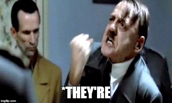 Hitler's Rant | *THEY'RE | image tagged in hitler's rant | made w/ Imgflip meme maker