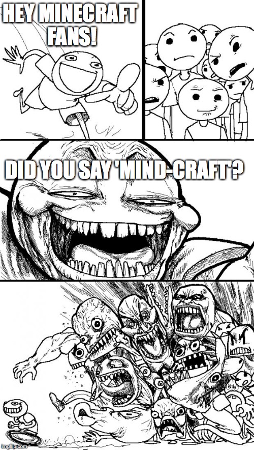 Hey Internet | HEY MINECRAFT FANS! DID YOU SAY 'MIND-CRAFT'? | image tagged in memes,hey internet | made w/ Imgflip meme maker