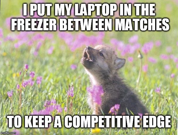 Baby Insanity Wolf | I PUT MY LAPTOP IN THE FREEZER BETWEEN MATCHES TO KEEP A COMPETITIVE EDGE | image tagged in memes,baby insanity wolf,WorldofWarplanes | made w/ Imgflip meme maker