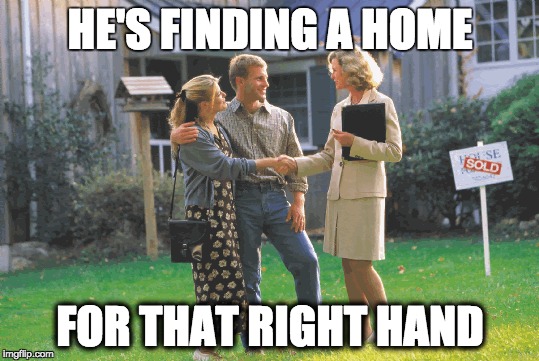 HE'S FINDING A HOME FOR THAT RIGHT HAND | made w/ Imgflip meme maker