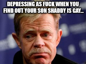 DEPRESSING AS F**K WHEN YOU FIND OUT YOUR SON SHADDY IS GAY... | made w/ Imgflip meme maker