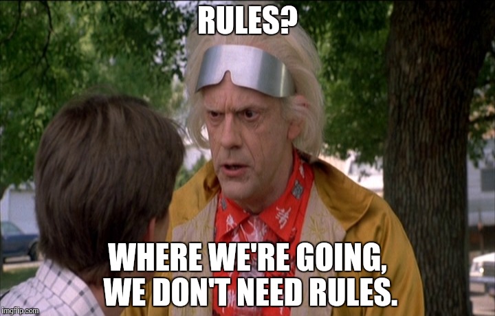 RULES? WHERE WE'RE GOING, WE DON'T NEED RULES. | made w/ Imgflip meme maker
