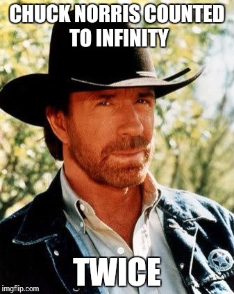 Chuck Norris Meme | CHUCK NORRIS COUNTED TO INFINITY TWICE | image tagged in chuck norris | made w/ Imgflip meme maker