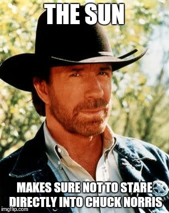 Chuck Norris | THE SUN MAKES SURE NOT TO STARE DIRECTLY INTO CHUCK NORRIS | image tagged in chuck norris | made w/ Imgflip meme maker