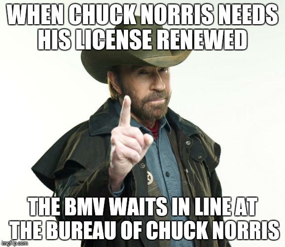 Chuck Norris Finger | WHEN CHUCK NORRIS NEEDS HIS LICENSE RENEWED THE BMV WAITS IN LINE AT THE BUREAU OF CHUCK NORRIS | image tagged in chuck norris | made w/ Imgflip meme maker