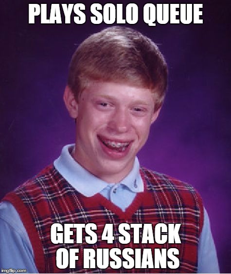 Bad Luck Brian Meme | PLAYS SOLO QUEUE GETS 4 STACK OF RUSSIANS | image tagged in memes,bad luck brian | made w/ Imgflip meme maker