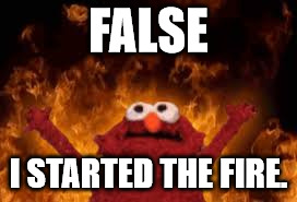 FALSE I STARTED THE FIRE. | made w/ Imgflip meme maker