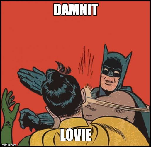 batman slapping robin no bubbles | DAMNIT LOVIE | image tagged in batman slapping robin no bubbles | made w/ Imgflip meme maker