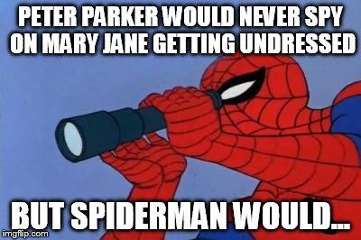 Spiderman | PETER PARKER WOULD NEVER SPY ON MARY JANE GETTING UNDRESSED BUT SPIDERMAN WOULD... | image tagged in spiderman | made w/ Imgflip meme maker