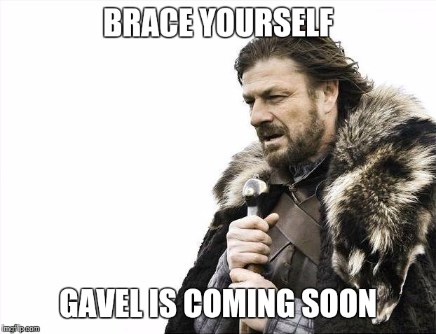 Brace Yourselves X is Coming Meme | BRACE YOURSELF GAVEL IS COMING SOON | image tagged in memes,brace yourselves x is coming | made w/ Imgflip meme maker