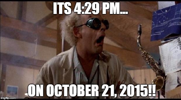 emmett brown back to the future | ITS 4:29 PM... ON OCTOBER 21, 2015!! | image tagged in emmett brown back to the future,back to the future,back to the future 2015,2015,emmett brown | made w/ Imgflip meme maker