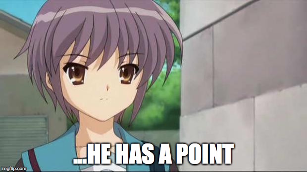 Nagato Blank Stare | ...HE HAS A POINT | image tagged in nagato blank stare | made w/ Imgflip meme maker
